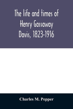 Paperback The life and times of Henry Gassaway Davis, 1823-1916 Book