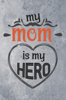 My Mom is My Hero: Best Gift Ideas Composition Notebook and Diary to Write. Best Gift for Mother Pages of Lined & Blank Paper / 6"x9"