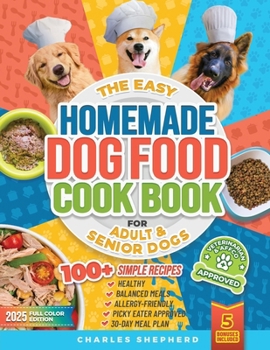 Paperback The Easy Homemade Dog Food Cookbook for Adult & Senior Dogs: 100+ Simple, Vet-Approved, Allergy-Friendly Recipes to Boost Energy, Relieve Chronic Issu Book