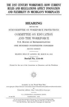 Paperback The 21st century workforce: how current rules and regulations affect innovation and flexibility in Michigan's workplaces Book