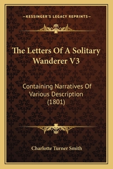 The Letters Of A Solitary Wanderer V3: Containing Narratives Of Various Description