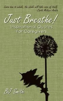 Paperback Just Breathe! Inspirational Quotes For Caregivers Book