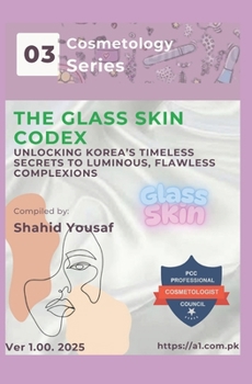 Paperback The Glass Skin Codex: Unlocking Korea's Timeless Secrets to Luminous, Flawless Complexions Book