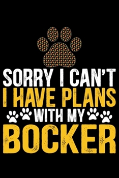 Sorry I Can't I Have Plans with My Bocker: Cool Bocker Dog Journal Notebook - Bocker Puppy Lover Gifts – Funny Bocker Dog Notebook - Bocker Owner Gifts. 6 x 9 in 120 pages