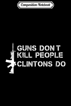 Paperback Composition Notebook: Guns Don't Kill People Clintons Do Journal/Notebook Blank Lined Ruled 6x9 100 Pages Book