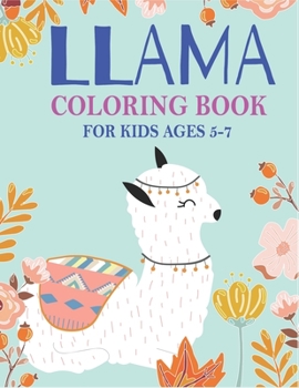 LLAMA COLORING BOOK FOR KIDS AGES 5-7: A Fantastic Llama Coloring Activity Book for children, Great Gift For Boys, Girls, Toddlers & Preschoolers ... Beautiful Coloring Book For Llama Lovers