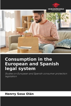 Consumption in the European and Spanish legal system: Studies on European and Spanish consumer protection legislation