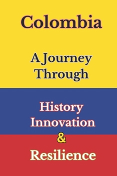 Colombia: A Journey Through History, Innovation, and Resilience