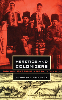 Paperback Heretics and Colonizers: Forging Russia's Empire in the South Caucasus Book