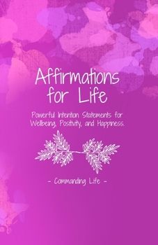 Paperback Affirmations for Life: Powerful Intention Statements for Wellbeing, Positivity, and Happiness Book