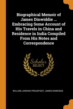 Paperback Biographical Memoir of James Dinwiddie ... Embracing Some Account of His Travels in China and Residence in India Compiled From His Notes and Correspon Book