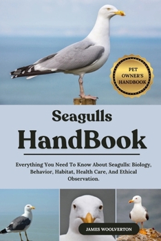 Paperback Seagulls Handbook: Everything You Need To Know About Seagulls: Biology, Behavior, Habitat, Health Care, And Ethical Observation. Book
