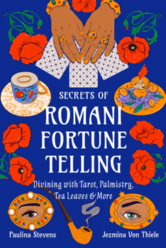 Secrets of Romani Fortune-Telling: Divining with Cards, Palmistry, Tea Leaves, and More