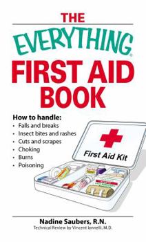 Paperback The Everything First Aid Book: How to Handle: Falls and Breaks Choking Cuts and Scrapes Insect Bites and Rashes Burns Poisoning ...and When to Call 9 Book
