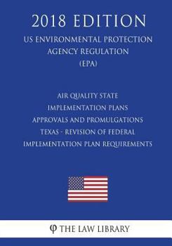 Air Quality State Implementation Plans - Approvals and Promulgations - Texas - Revision of Federal Implementation Plan Requirements (US Environmental Protection Agency Regulation) (EPA)