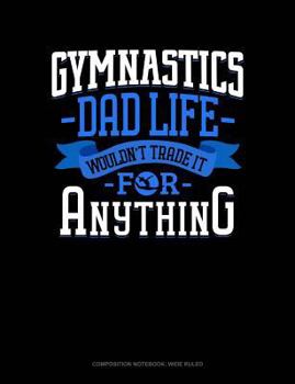 Paperback Gymnastics Dad Life Wouldn't Trade It for Anything: Composition Notebook: Wide Ruled Book