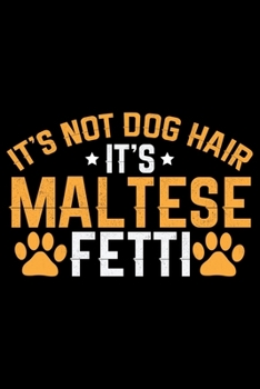 It's Not Dog Hair It's Maltese Fetti: Cool Maltese Dog Journal Notebook - Maltese Puppy Lover Gifts – Funny Maltese Dog Notebook - Maltese Owner Gifts – Maltese Dad & Mom Gifts. 6 x 9 in 120 pages