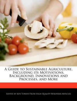 Paperback A Guide to Sustainable Agriculture, Including Its Motivations, Background, Innovations and Processes, and More Book