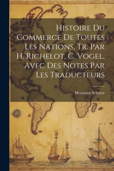 Paperback Histoire Du Commerce De Toutes Les Nations, Tr. Par H. Richelot, C. Vogel, Avec Des Notes Par Les Traducteurs [French] Book