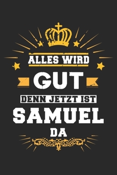 Alles wird gut denn jetzt ist Samuel da: Notizbuch liniert 120 Seiten für Notizen Zeichnungen Formeln Organizer Tagebuch für den Vater Bruder Sohn (German Edition)