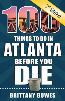 Paperback 100 Things to Do in Atlanta Before You Die, 3rd Edition Book