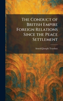 The Conduct of British Empire Foreign Relations Since the Peace Settlement