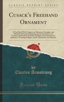 Hardcover Cusack's FreeHand Ornament: A Text Book with Chapters on Elements, Principles, and Methods of FreeHand Drawing, for the General Use of Teachers an Book