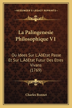 Paperback La Palingenesie Philosophique V1: Ou Idees Sur L'Etat Passe Et Sur L'Etat Futur Des Etres Vivans (1769) [French] Book