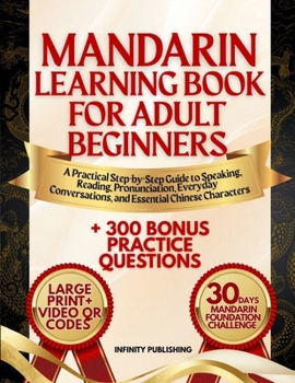 Paperback MANDARIN LEARNING BOOK FOR ADULT BEGINNERS: A Practical Step-by-Step Guide to Speaking, Reading, Pronunciation, Everyday Conversations, and Essential Chinese Characters (INFINITY LANGUAGE SERIES) Book
