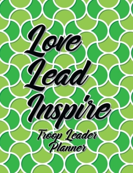 Paperback Love Lead Inspire Troop Leader Planner: A Complete Must-Have Troop Organizer For Meeting Plan Girl Scouts Daisy & Multi-Level Troops Dated August 2019 Book