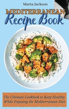 Hardcover Mediterranean Recipe Book: The Ultimate Cookbook to Keep Healthy While Enjoying the Mediterranean Diet Book