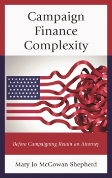 Hardcover Campaign Finance Complexity: Before Campaigning Retain an Attorney Book