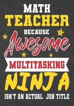 Math Teacher Because Awesome Multitasking Ninja Isn't An Actual Job Title: Perfect Year End Graduation or Thank You Gift for Teachers, Teacher Appreciation Gift, Gift for all occasions, And for holida