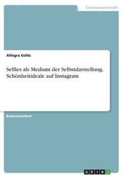 Selfies als Medium der Selbstdarstellung. Sch�nheitideale auf Instagram