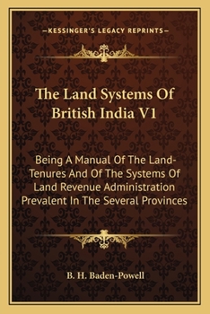 The Land Systems of British India: Being a Manual of the Land-tenures and of the Systems of Land-revenue Administration Prevalent in the Several Provinces; Volume 1