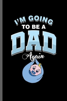 I'm Going to be a Dad Again: Cool New Father Sayings For Grandpa Grandfather Gift (6"x9") Dot Grid Notebook to write in