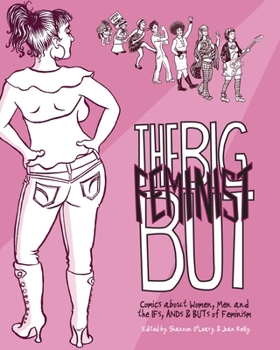 Paperback The Big Feminist But: Comics about Women, Men and the Ifs, Ands & Buts of Feminism Book