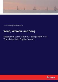 Wine Women and Song: Mediæval Latin Student's Songs