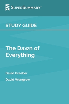 Paperback Study Guide: The Dawn of Everything by David Graeber, David Wengrow (SuperSummary) Book