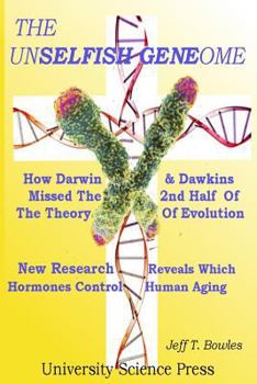 Paperback The Unselfish Genome-How Darwin & Dawkins Missed The 2nd Half Of The Theory Of Evolution: New Research Reveals The Hormones That Control Human Aging Book