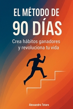 El Método de los 90 Días: Crea hábitos ganadores y revoluciona tu vida (Spanish Edition)