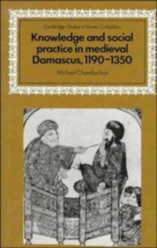 Hardcover Knowledge and Social Practice in Medieval Damascus, 1190–1350 (Cambridge Studies in Islamic Civilization) Book