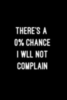 Paperback There is a 0% Chance I will NOT Complain: Funny Coworker Gifts - Blank Lined College Ruled Rude Notebook for Colleagues. Office Journals Book