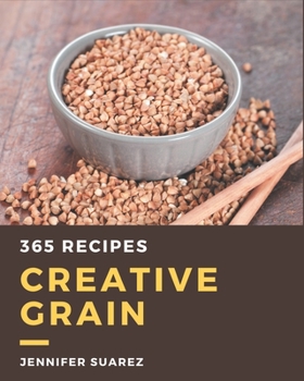 Paperback 365 Creative Grain Recipes: Keep Calm and Try Grain Cookbook Book