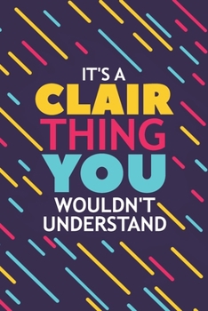IT'S A CLAIR THING YOU WOULDN'T UNDERSTAND: Lined Notebook / Journal Gift, 120 Pages, 6x9, Soft Cover, Glossy Finish