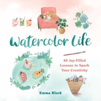 Hardcover Watercolor Life: 40 Joy-Filled Lessons to Spark Your Creativity Book