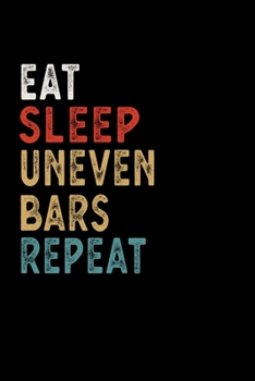 Eat Sleep Uneven Bars Repeat Funny Sport Gift Idea: Lined Notebook / Journal Gift, 100 Pages, 6x9, Soft Cover, Matte Finish