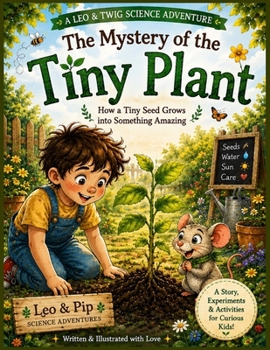 The Mystery of the Tiny Plant: How a Tiny Seed Grows into Something Amazing