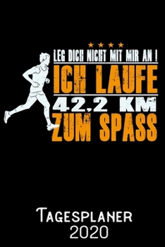 Leg dich nicht mit mir an ich Laufe 42_2 KM nur zum Spass - Tagesplaner 2020: DIN A5 Kalender / Terminplaner / Tagesplaner 2020 12 Monate: Januar bis Dezember 2020 - Jeder Tag auf 1 Seite