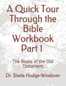A Quick Tour Through the Bible Workbook Part 1 The Books of the Old Testament: The Books of the Old Testament